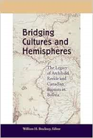 Bridging Cultures and Hemispheres: The Legacy of Archibald Reekie and Canadian Baptists in Bolivia